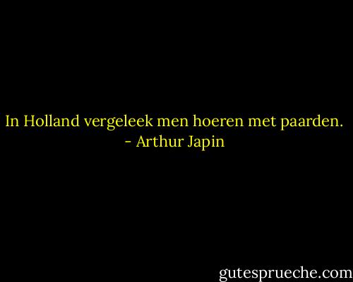 In Holland vergeleek men hoeren met paarden. - Arthur Japin