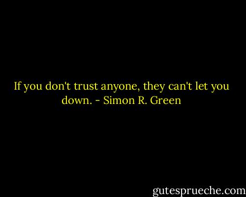 If you don't trust anyone, they can't let you down. - Simon R. Green