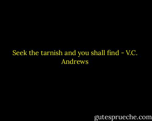 Seek the tarnish and you shall find - V.C. Andrews