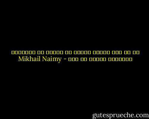 كم من ناس صرفوا العمر في إتقان فن الكتابة ليذيعوا جهلهم لا غير - Mikhail Naimy