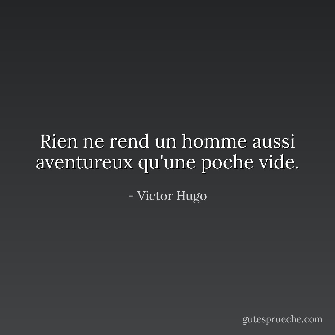 Rien ne rend un homme aussi aventureux qu'une poche vide. - Victor Hugo