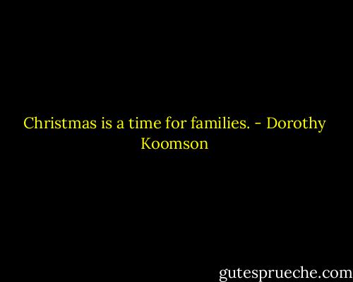 Christmas is a time for families. - Dorothy Koomson