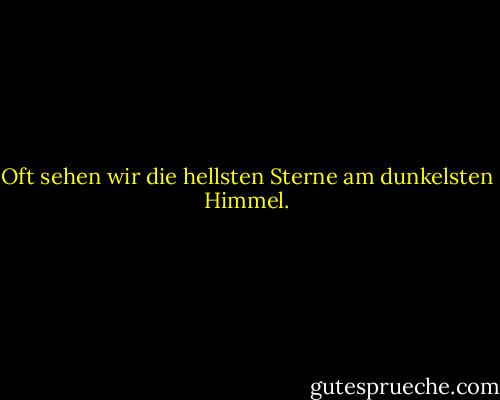 Oft sehen wir die hellsten Sterne am dunkelsten Himmel. - Richard Evans<