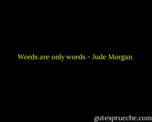 Words are only words - Jude Morgan