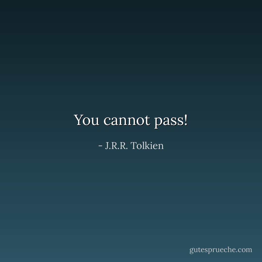 You cannot pass! - J.R.R. Tolkien
