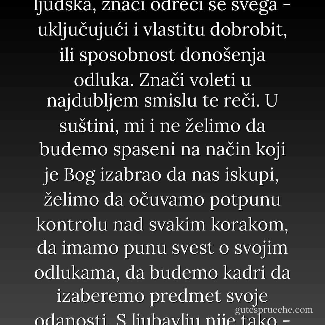 Niko ne pali svetiljku da bi je sakrio iza vrata: svrha svetlosti je da osvetli prostor oko sebe, da otvori oči, da pokaže lepote i krasote u svojoj okolini.<br />Niko ne prinosi na žrtvu ono najdragocenije što ima: ljubav.<br />Niko ne prepušta svoje snove u ruke onima koji mogu da ih unište.<br /><br />Svako ko slučajno otkrije u sebi neki dar i usudi se da govori o svojim sposobnostima, počinje da pobuđuje podozrenje.<br /><br />Ako postoji neka uteha u tragediji gubitka osobe koju smo toliko silno voleli, to je ona uvek neophodna nada da je možda i bolje što se tako dogodilo.<br /><br />... nalazim se na bojnom polju otkako sam se rodila, a još sam živa i ne treba mi niko da me štiti.<br /><br />Potpuno se prepustiti ljubavi, bila ona božanska ili ljudska, znači odreći se svega - uključujući i vlastitu dobrobit, ili sposobnost donošenja odluka. Znači voleti u najdubljem smislu te reči. U suštini, mi i ne želimo da budemo spaseni na način koji je Bog izabrao da nas iskupi, želimo da očuvamo potpunu kontrolu nad svakim korakom, da imamo punu svest o svojim odlukama, da budemo kadri da izaberemo predmet svoje odanosti.<br />S ljubavlju nije tako - ona dođe, nastani se u nama, i počinje da upravlja svime. Samo vrlo snažne duše pristaju da joj se predaju...<br /><br />Muzika nije samo nešto što nas teši, ili zabavlja, već mnogo više od toga - jedna ideologija. Ljude možete prepoznati po vrsti muzike koju slušaju.<br /><br />Zato što sam naučila da patim u tišini otkad znam za sebe...<br /><br />Zato se radije mirim sa svojom samoćom: ako u ovom trenutku pokušam od nje da pobegnem, nikad više neću naći partnera. Ako je prihvatim, umesto da se borim protiv nje, možda će se stvari promeniti. Videla sam da je samoća jača kad pokušavamo da joj se suprotstavimo, ali postaje slaba kad na nju jednostavno ne obraćamo pažnju. - Paulo Coelho