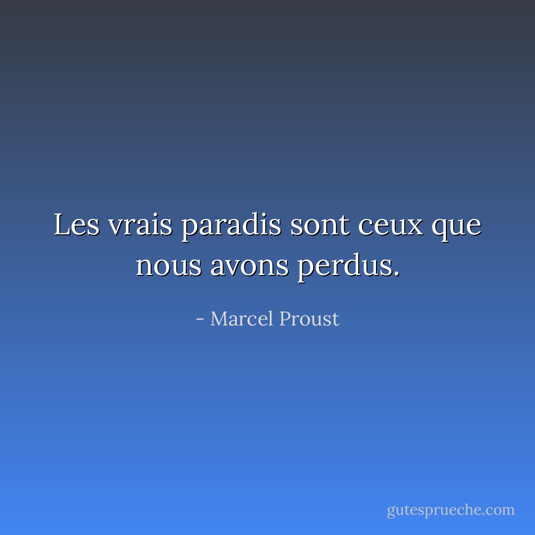 Les vrais paradis sont ceux que nous avons perdus. - Marcel Proust