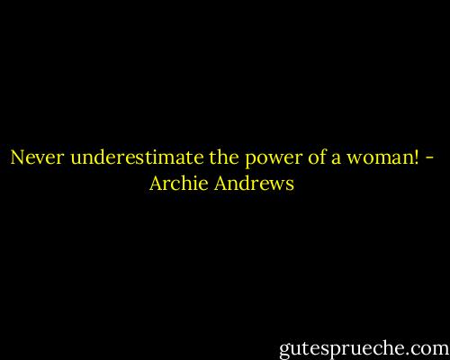 Never underestimate the power of a woman! - Archie Andrews