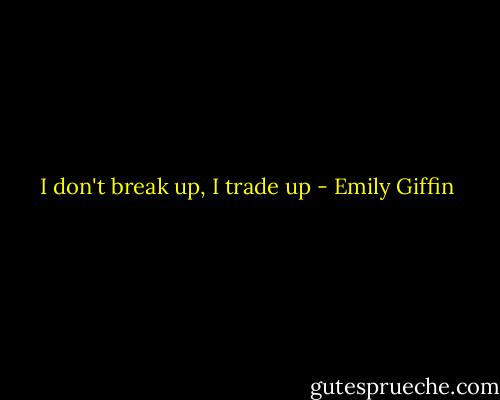 I don't break up, I trade up - Emily Giffin