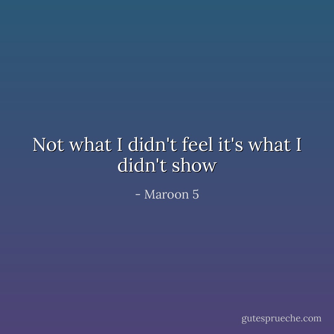 Not what I didn't feel it's what I didn't show - Maroon 5