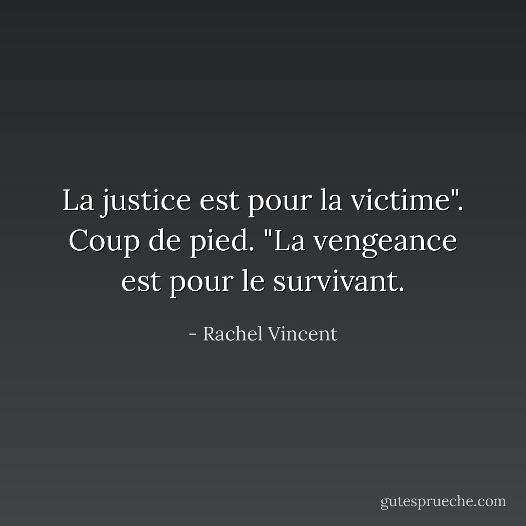 La justice est pour la victime". Coup de pied. "La vengeance est pour le survivant. - Rachel Vincent