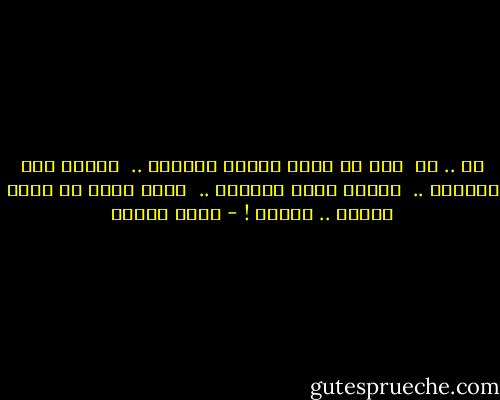 آه .. لو<br /><br />فقط لو أنصت إليها قليلاً ..<br /><br />واهتم بها قليلاً ..<br /><br />ورآها بعين البعيد ..<br /><br />لوجد فيها كل نساء الأرض .. وأكثر ! - سارة درويش