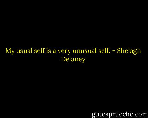 My usual self is a very unusual self. - Shelagh Delaney