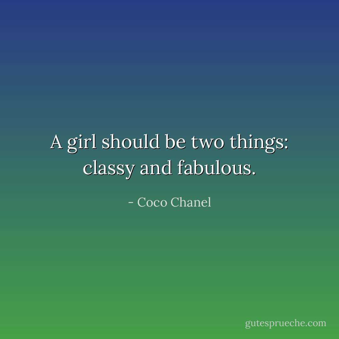 A girl should be two things: classy and fabulous. - Coco Chanel