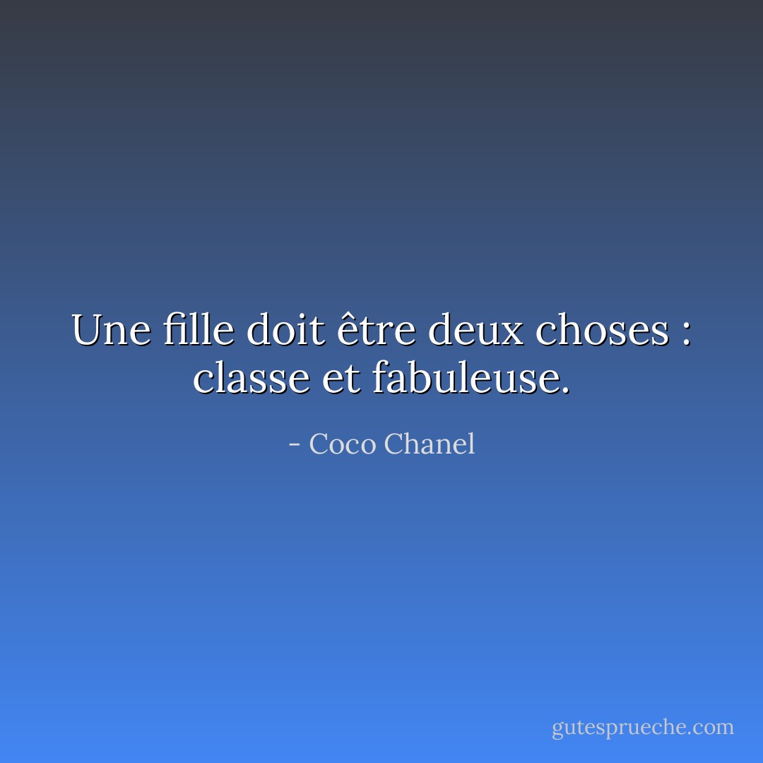 Une fille doit être deux choses : classe et fabuleuse. - Coco Chanel