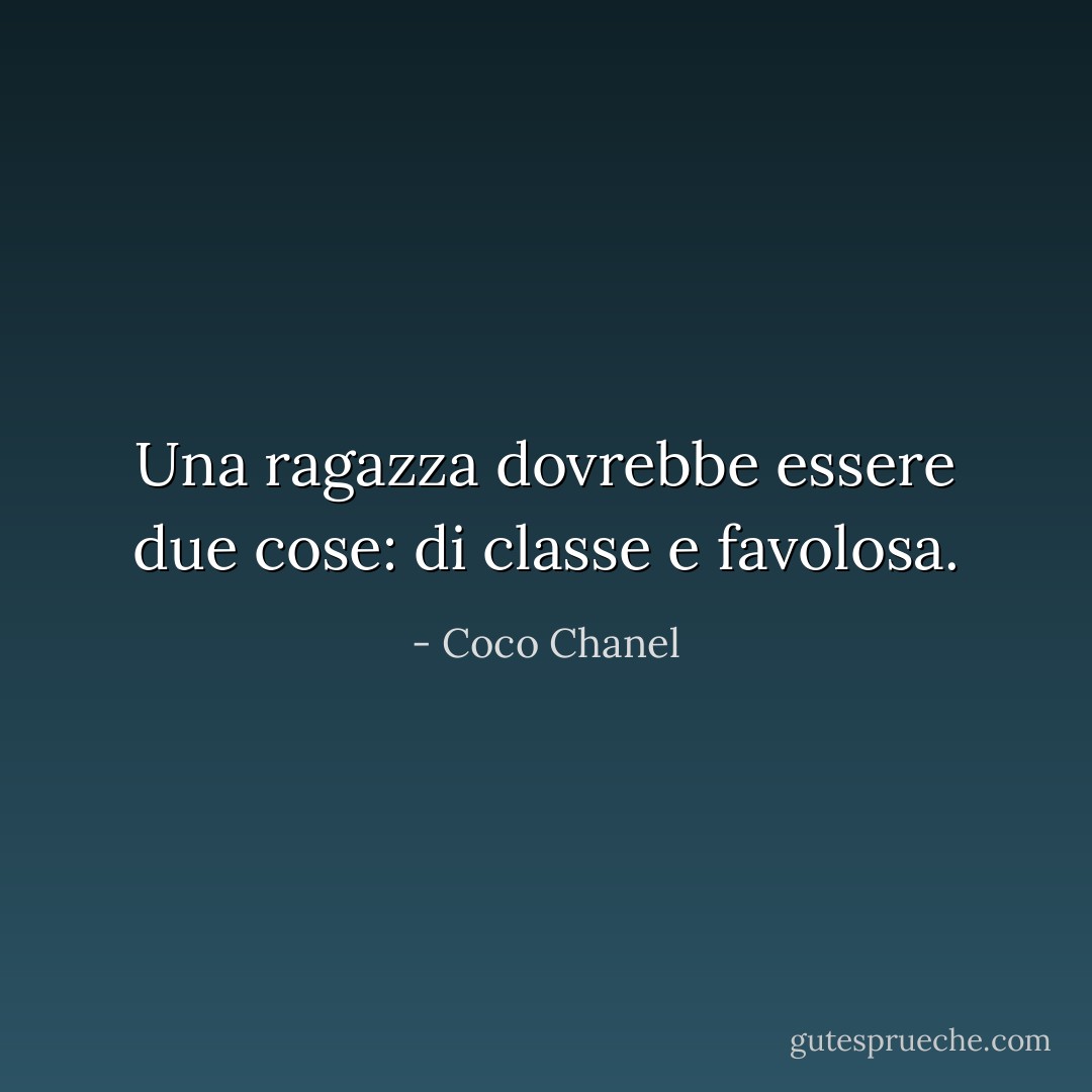 Una ragazza dovrebbe essere due cose: di classe e favolosa. - Coco Chanel