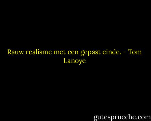 Rauw realisme met een gepast einde. - Tom Lanoye