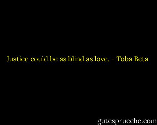 Justice could be as blind as love. - Toba Beta