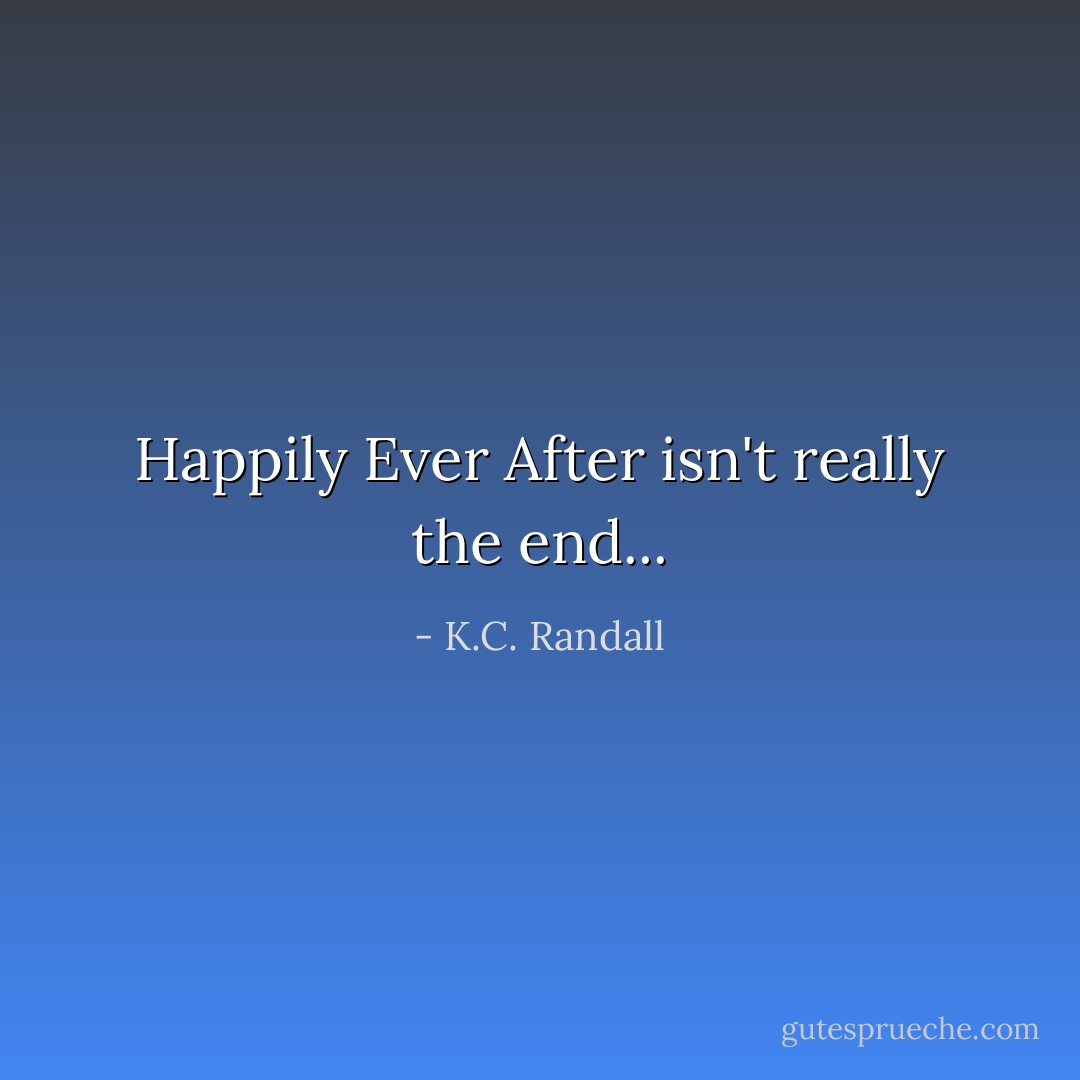 Happily Ever After isn't really the end... - K.C. Randall