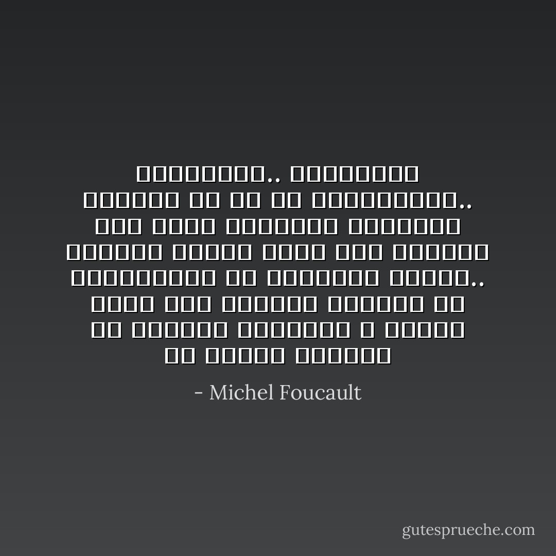 إن نموذج السلطة هو الصراع المستمر لا العقد الذي يتم بموجبه التخلي عن الممتلكات أو الاستيلاء عليها.. السلطة ُتمارس أكثر مما تمتلك، وهي ليست امتيازا بالإمكان الإمساك به بل هي استعدادات.. ومناورات.. وتكتيكات - Michel Foucault