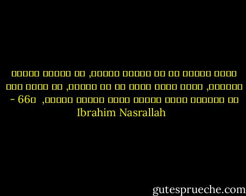 رندة تعتقد أن كل الناس شعراء, لا ليسوا شعراء تماماً, ولكن هناك شاعر في كل إنسان, لا يخرج إلا في اللحظة التي يلتقي فيها بنفسه تماما,<br /><br />ص66 - Ibrahim Nasrallah
