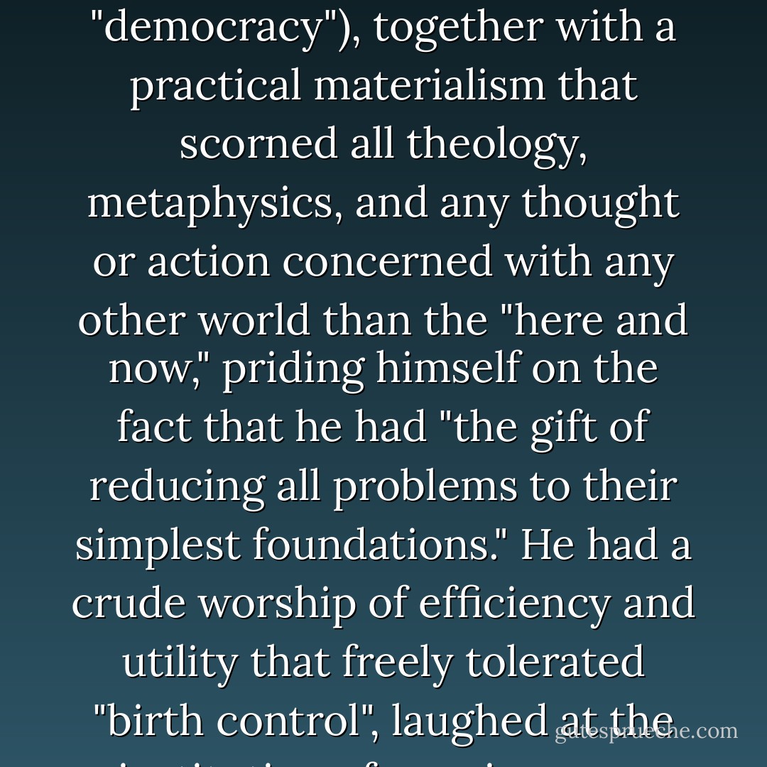 More profoundly, Nihilist "simplification" may be seen in the universal prestige today accorded the lowest order of knowledge, the scientific, as well as the simplistic ideas of men like Marx, Freud, and Darwin, which underlie virtually the whole of contemporary thought and life.<br /><br />We say "life," for it is important to see that the Nihilist history of our century has not been something imposed from without or above, or at least has not been predominantly this; it has rather presupposed, and drawn its nourishment from, a Nihilist soil that has long been preparing in the hearts of the people. It is precisely from the Nihilism of the commonplace, from the everyday Nihilism revealed in the life and thought and aspiration of the people, that all the terrible events of our century have sprung. <br />The world-view of Hitler is very instructive in this regard, for in him the most extreme and monstrous Nihilism rested upon the foundation of a quite unexceptional and even typical Realism. He shared the common faith in "science," "progress," and "enlightenment" (though not, of course, in "democracy"), together with a practical materialism that scorned all theology, metaphysics, and any thought or action concerned with any other world than the "here and now," priding himself on the fact that he had "the gift of reducing all problems to their simplest foundations." He had a crude worship of efficiency and utility that freely tolerated "birth control", laughed at the institution of marriage as a mere legalization of a sexual impulse that should be "free", welcomed sterilization of the unfit, despised "unproductive elements" such as monks, saw nothing in the cremation of the dead but a "practical" question and did not even hesitate to put the ashes, or the skin and fat, of the dead to "productive use." He possessed the quasi-anarchist distrust of sacred and venerable institutions, in particular the Church with its "superstitions" and all its "outmoded" laws and ceremonies. He had a naive trust in the "natural mom, the "healthy animal" who scorns the Christian virtues--virginity in particular--that impede the "natural functioning" of the body. He took a simple-minded delight in modern conveniences and machines, and especially in the automobile and the sense of speed and "freedom" it affords.<br /><br />There is very little of this crude Weltanschauung that is not shared, to some degree, by the multitudes today, especially among the young, who feel themselves "enlightened" and "liberated," very little that is not typically "modern. - Seraphim Rose