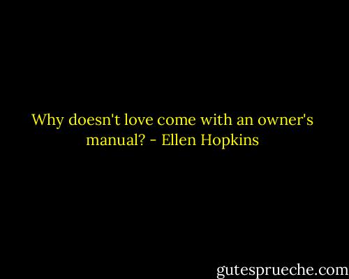 Why doesn't love come with an owner's manual? - Ellen Hopkins