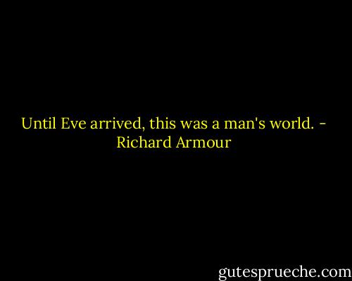 Until Eve arrived, this was a man's world. - Richard Armour