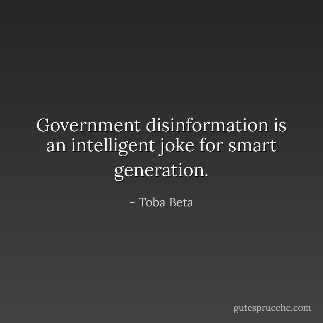 Government disinformation is an intelligent joke for smart generation. - Toba Beta
