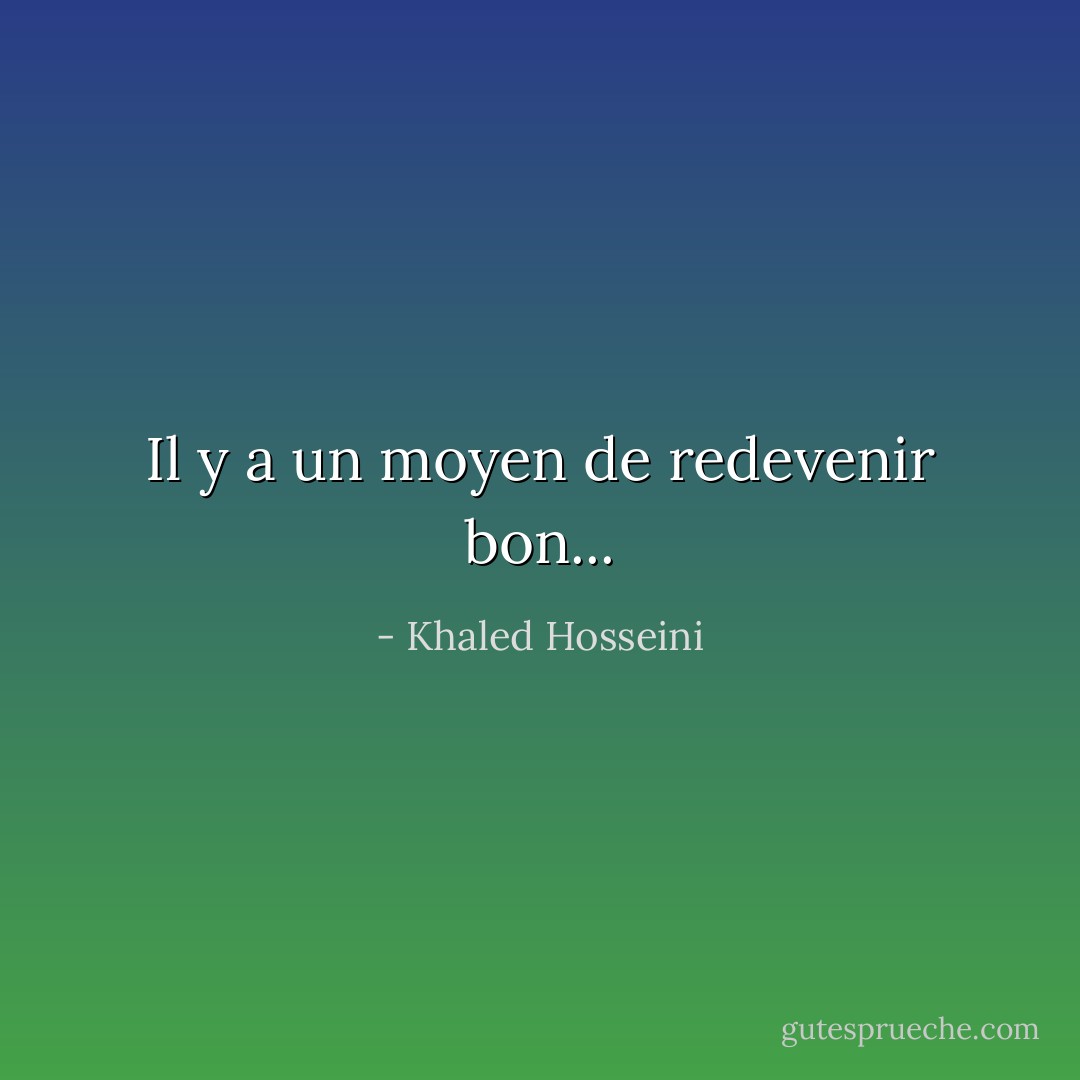 Il y a un moyen de redevenir bon... - Khaled Hosseini