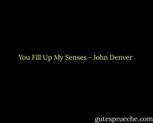 You Fill Up My Senses - John Denver