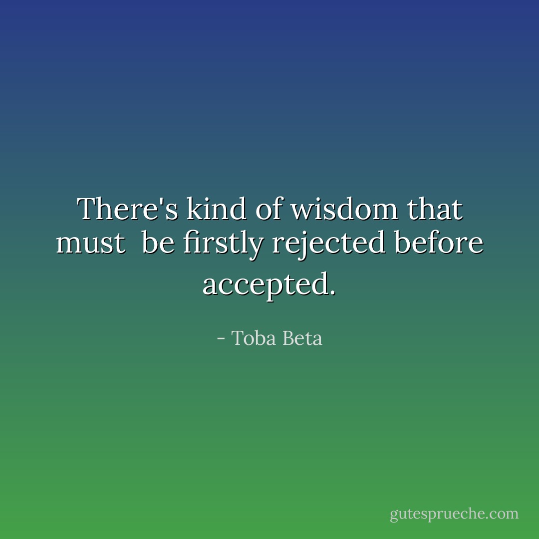 There's kind of wisdom that must <br />be firstly rejected before accepted. - Toba Beta
