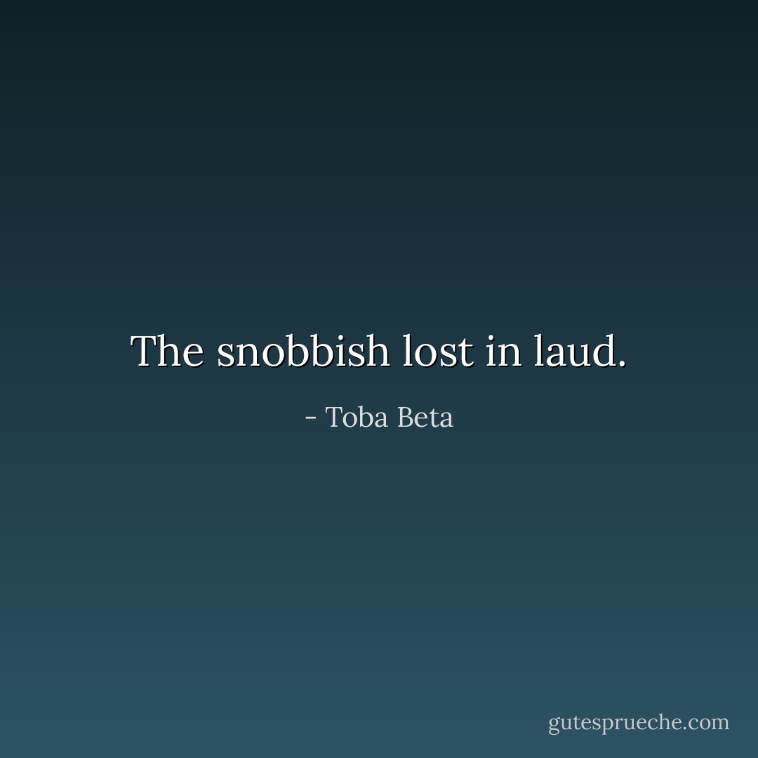 The snobbish lost in laud. - Toba Beta