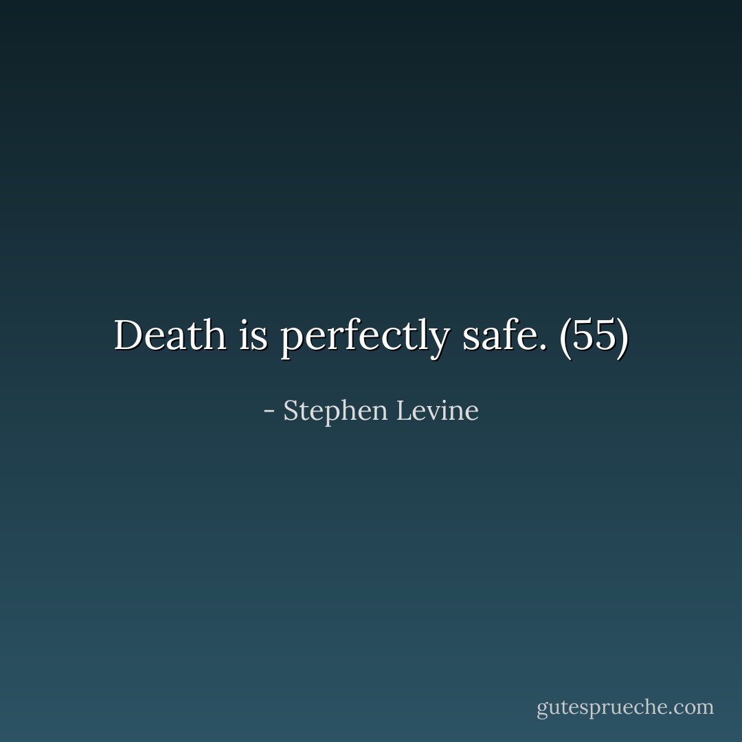 Death is perfectly safe. (55) - Stephen Levine