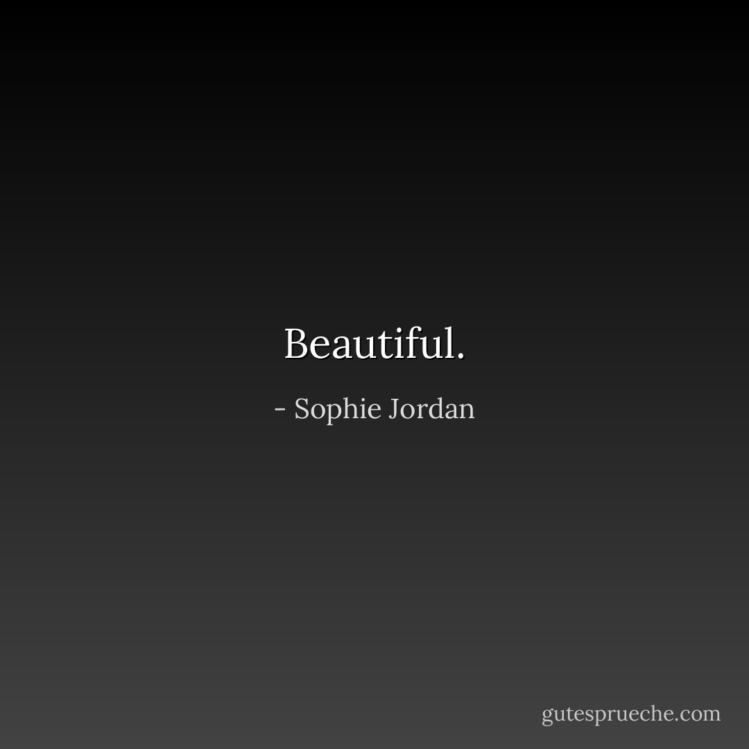 Beautiful. - Sophie Jordan