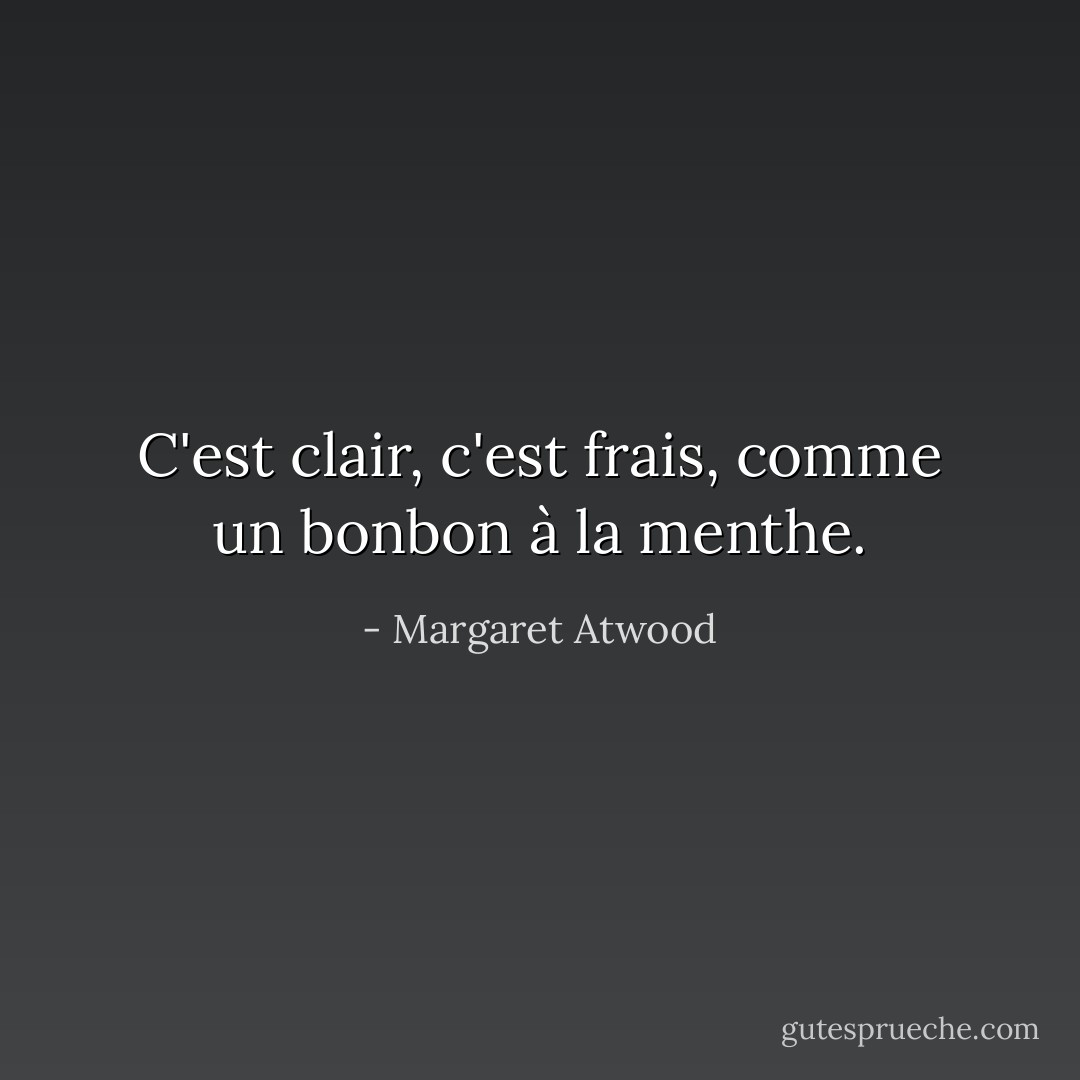 C'est clair, c'est frais, comme un bonbon à la menthe. - Margaret Atwood