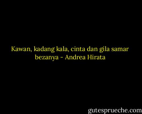 Kawan, kadang kala, cinta dan gila samar bezanya - Andrea Hirata