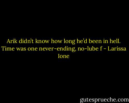 Arik didn’t know how long he’d been in hell. Time was one never-ending, no-lube f - Larissa Ione