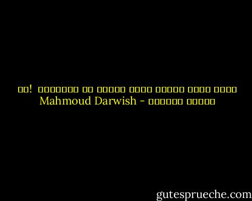 احلم ببطئ فمهما حلمت ستدرك أن الفراشة <br />!لم تحترق لتضيئك - Mahmoud Darwish