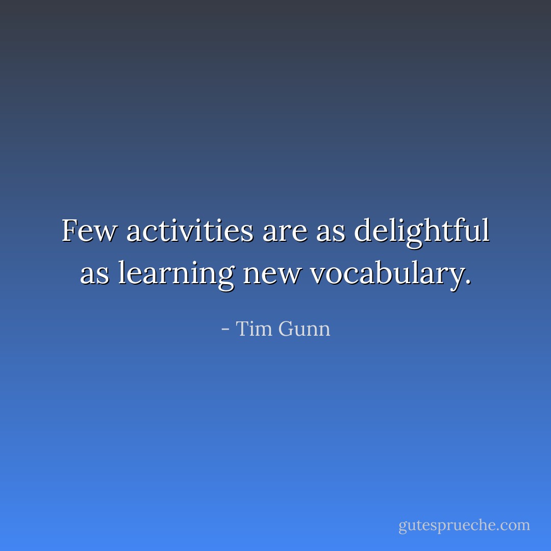 Few activities are as delightful as learning new vocabulary. - Tim Gunn