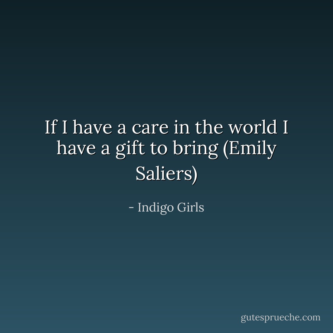 If I have a care in the world I have a gift to bring (Emily Saliers) - Indigo Girls