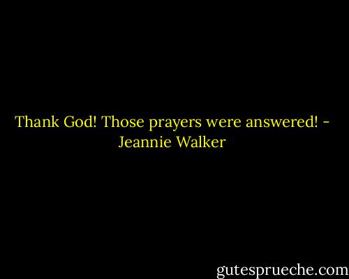 Thank God! Those prayers were answered! - Jeannie Walker