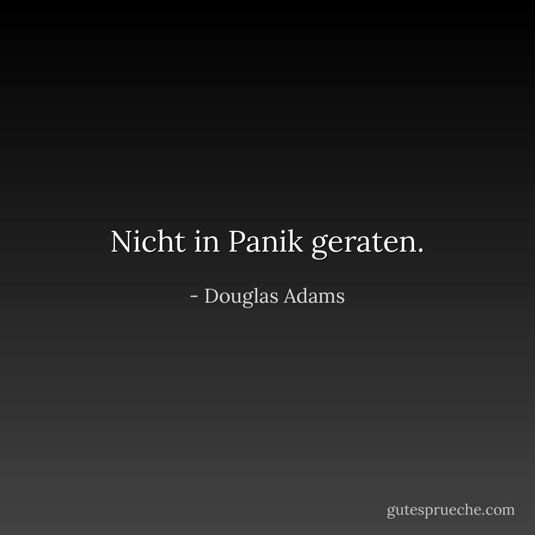 Nicht in Panik geraten. - Douglas Adams<