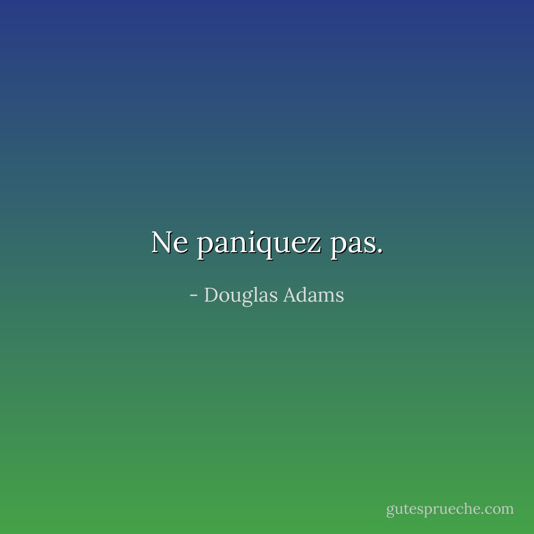 Ne paniquez pas. - Douglas Adams