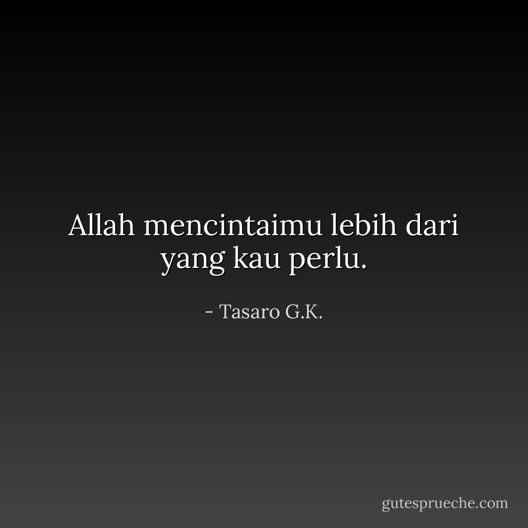 Allah mencintaimu lebih dari yang kau perlu. - Tasaro G.K.