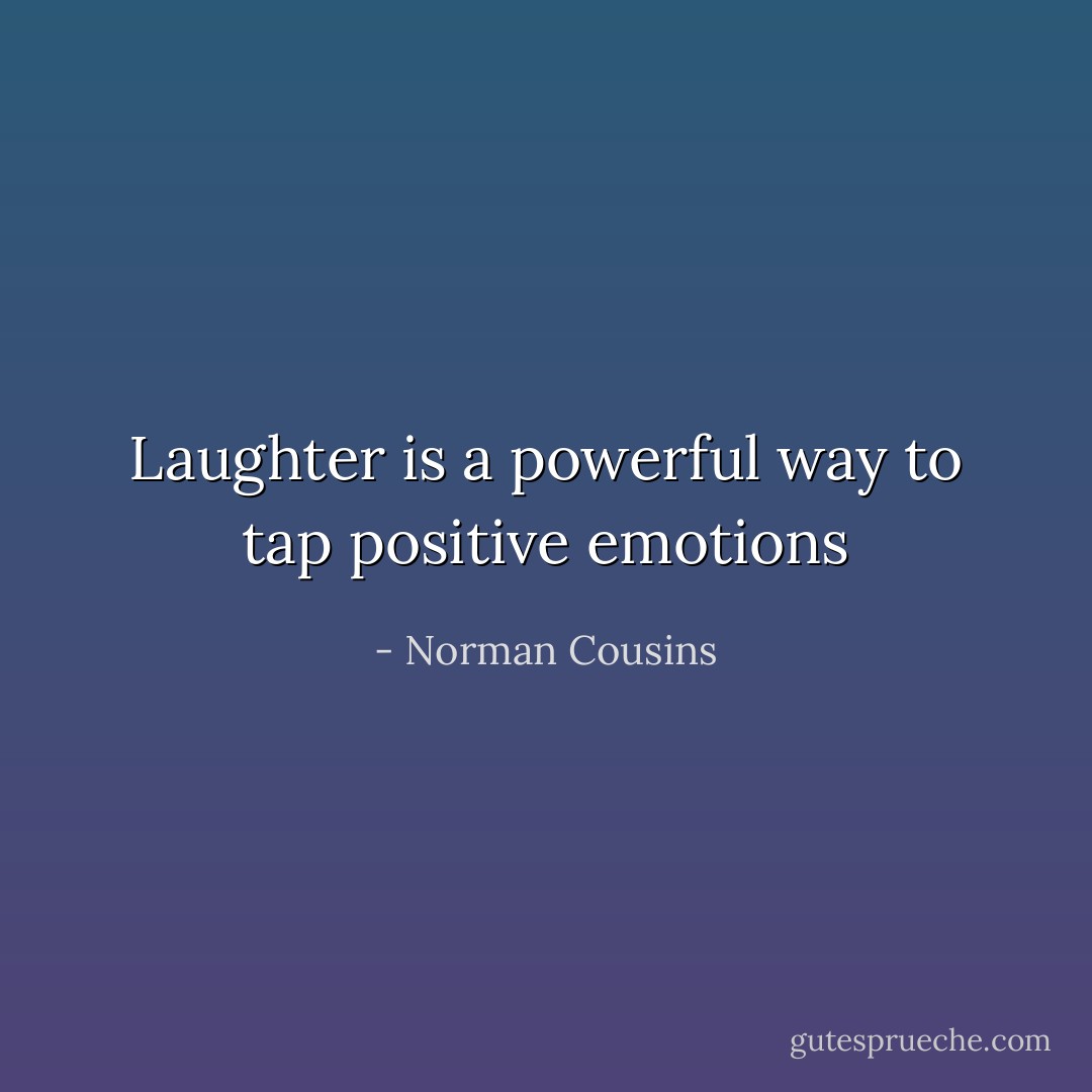 Laughter is a powerful way to tap positive emotions - Norman Cousins