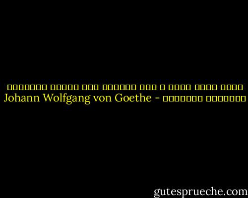 إننا أسعد حالا و نحن واقعون تحت تأثير الأوهام البريئة الساذجة - Johann Wolfgang von Goethe