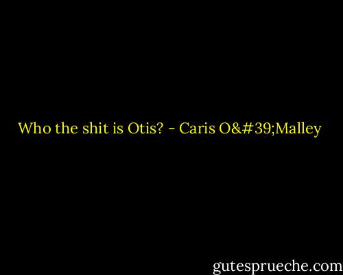 Who the shit is Otis? - Caris O'Malley
