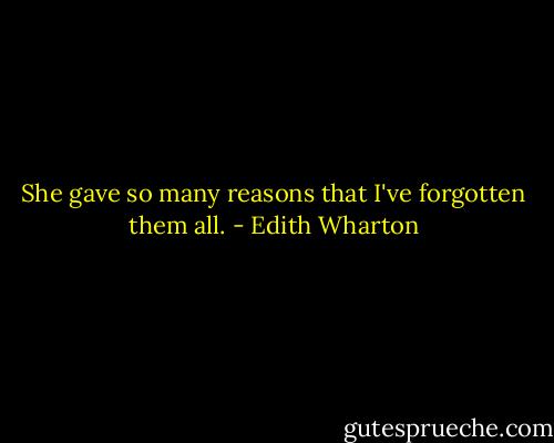 She gave so many reasons that I've forgotten them all. - Edith Wharton