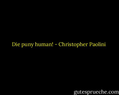 Die puny human! - Christopher Paolini